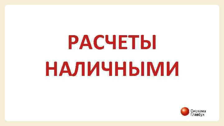 РАСЧЕТЫ НАЛИЧНЫМИ 
