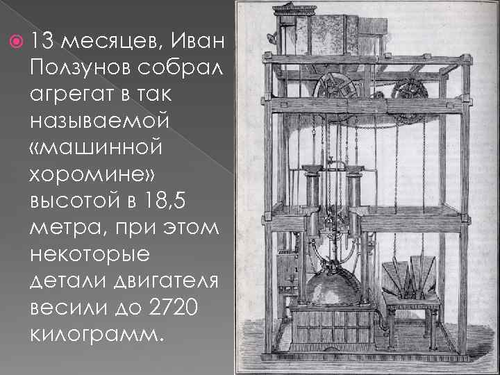  13 месяцев, Иван Ползунов собрал агрегат в так называемой «машинной хоромине» высотой в