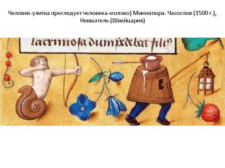 Человек-улитка преследует человека-молоко) Миниатюра. Часослов (1500 г. ), Невшатель (Швейцария) 