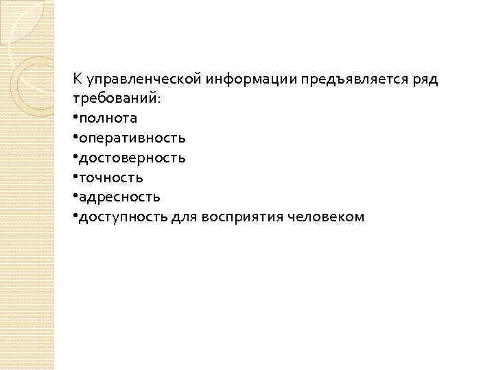 К управленческой информации предъявляется ряд требований: • полнота • оперативность • достоверность • точность