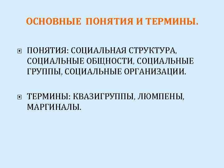 ОСНОВНЫЕ ПОНЯТИЯ И ТЕРМИНЫ. ПОНЯТИЯ: СОЦИАЛЬНАЯ СТРУКТУРА, СОЦИАЛЬНЫЕ ОБЩНОСТИ, СОЦИАЛЬНЫЕ ГРУППЫ, СОЦИАЛЬНЫЕ ОРГАНИЗАЦИИ. ТЕРМИНЫ: