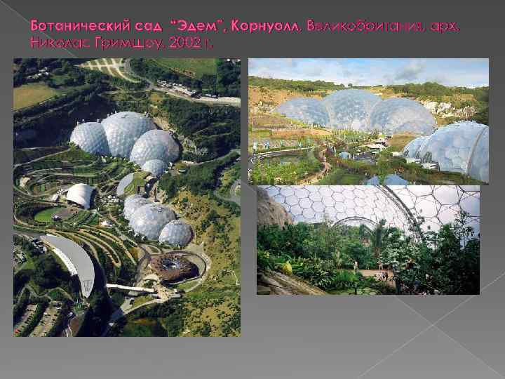 Ботанический сад “Эдем”, Корнуолл, Великобритания, арх. Николас Гримшоу, 2002 г. 
