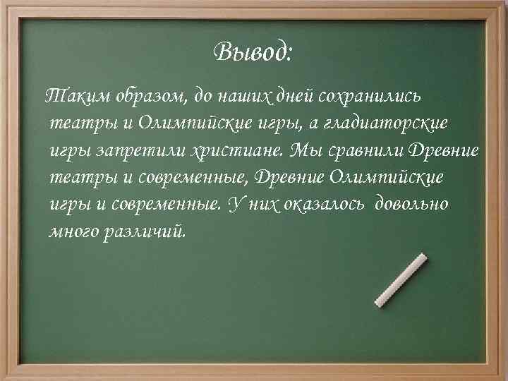 Вывод: Таким образом, до наших дней сохранились театры и Олимпийские игры, а гладиаторские игры