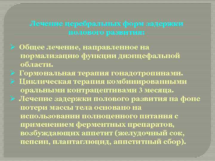 Лечение церебральных форм задержки полового развития: Ø Общее лечение, направленное на нормализацию функции диэнцефальной