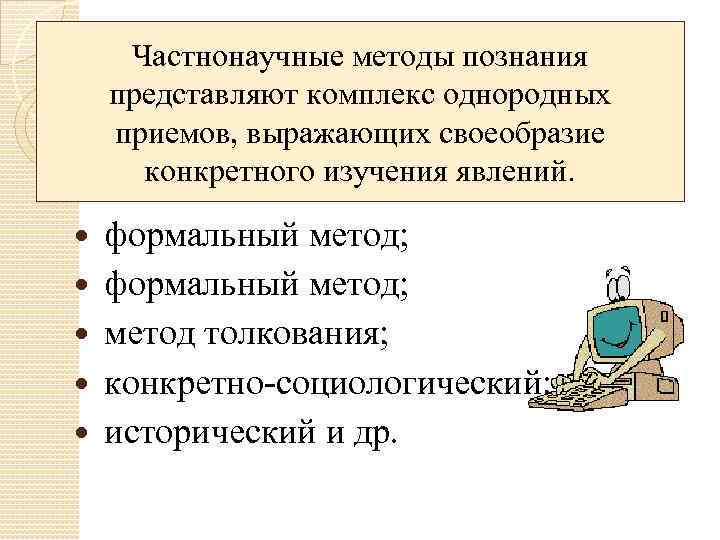 Частнонаучные методы познания представляют комплекс однородных приемов, выражающих своеобразие конкретного изучения явлений. формальный метод;