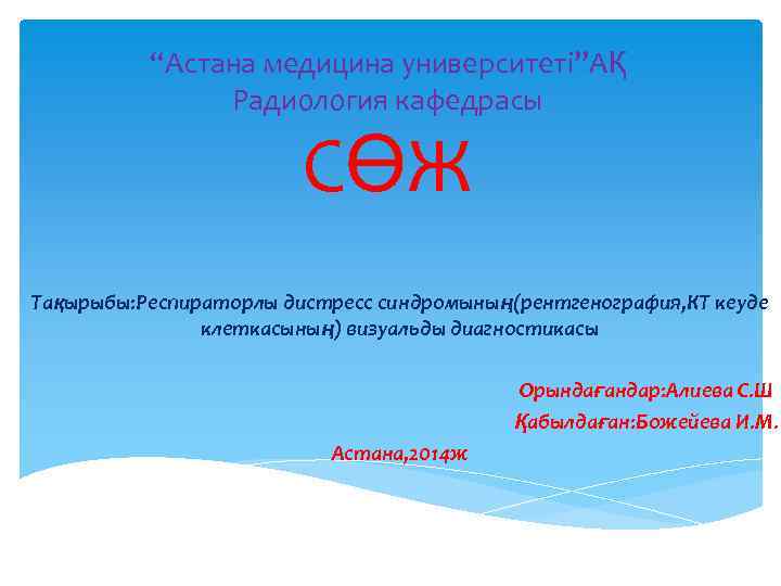 “Астана медицина университеті”АҚ Радиология кафедрасы СӨЖ Тақырыбы: Респираторлы дистресс синдромының(рентгенография, КТ кеуде клеткасының) визуальды