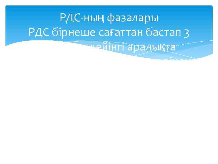 РДС-ның фазалары РДС бірнеше сағаттан бастап 3 тәулікке дейінгі аралықта этиологиялық фактор әсерінен дамиды.