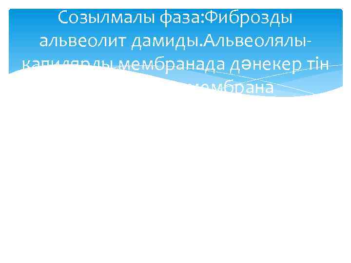 Созылмалы фаза: Фиброзды альвеолит дамиды. Альвеолялыкапилярлы мембранада дәнекер тін өсіп шығады, мембрана қалыңдап, тығыздалады.