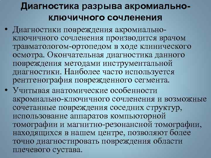 Диагностика разрыва акромиальноключичного сочленения • Диагностики повреждения акромиальноключичного сочленения производится врачом травматологом-ортопедом в ходе