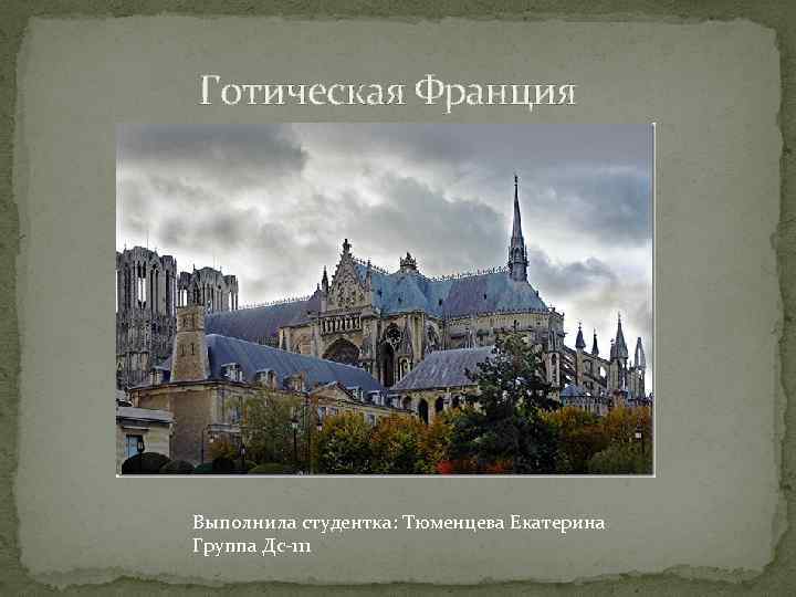 Готическая Франция Выполнила студентка: Тюменцева Екатерина Группа Дс-111 