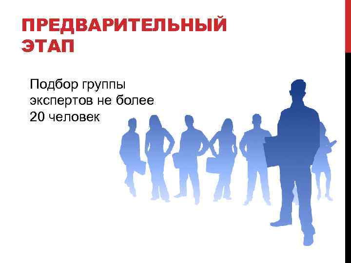ПРЕДВАРИТЕЛЬНЫЙ ЭТАП Подбор группы экспертов не более 20 человек 