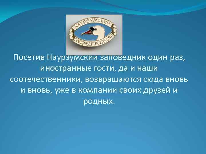 Посетив Наурзумский заповедник один раз, иностранные гости, да и наши соотечественники, возвращаются сюда вновь