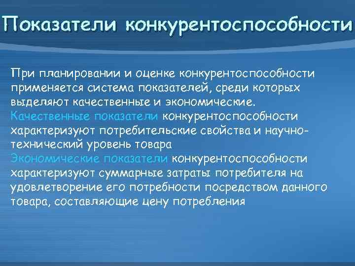 Показатели конкурентоспособности При планировании и оценке конкурентоспособности применяется система показателей, среди которых выделяют качественные