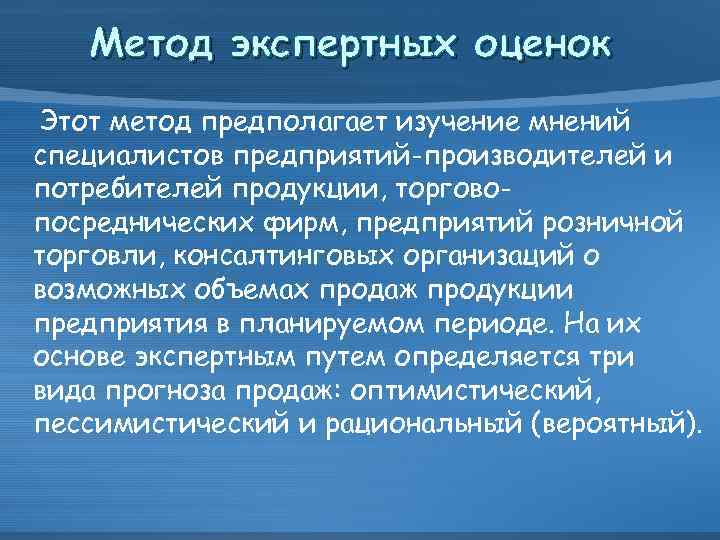 Метод экспертных оценок Этот метод предполагает изучение мнений специалистов предприятий-производителей и потребителей продукции, торговопосреднических