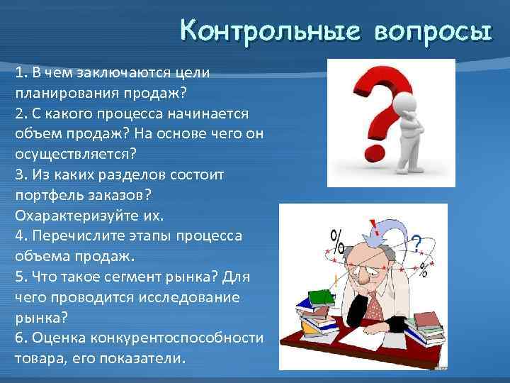 Контрольные вопросы 1. В чем заключаются цели планирования продаж? 2. С какого процесса начинается