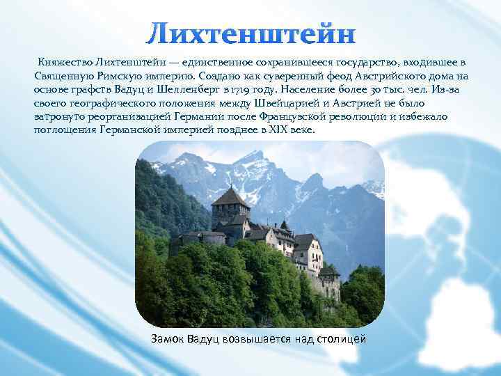 Лихтенштейн Княжество Лихтенштейн — единственное сохранившееся государство, входившее в Священную Римскую империю. Создано как