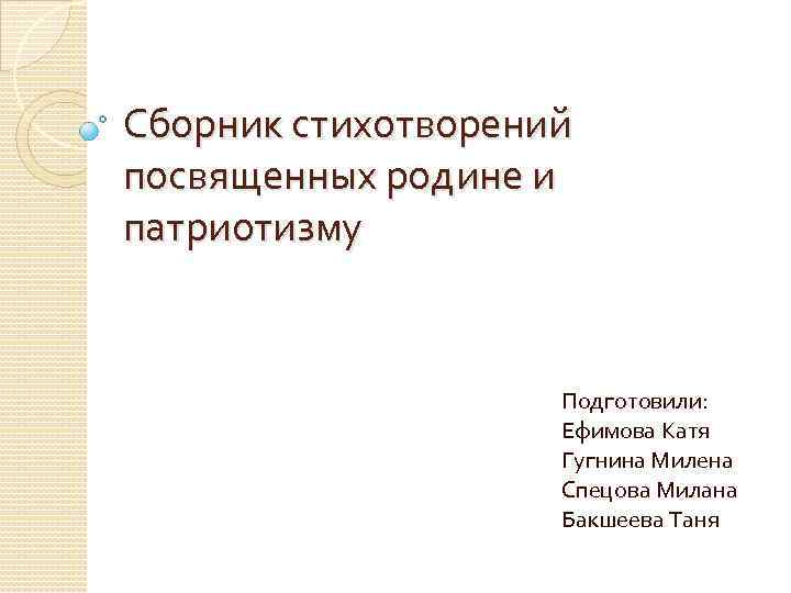 Сборник стихотворений посвященных родине и патриотизму Подготовили: Ефимова Катя Гугнина Милена Спецова Милана Бакшеева