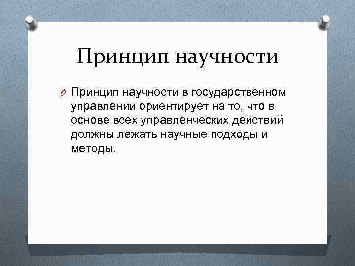 Принцип научности O Принцип научности в государственном управлении ориентирует на то, что в основе