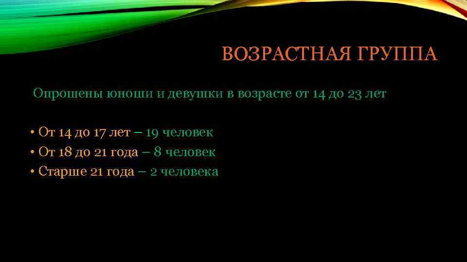 ВОЗРАСТНАЯ ГРУППА Опрошены юноши и девушки в возрасте от 14 до 23 лет •
