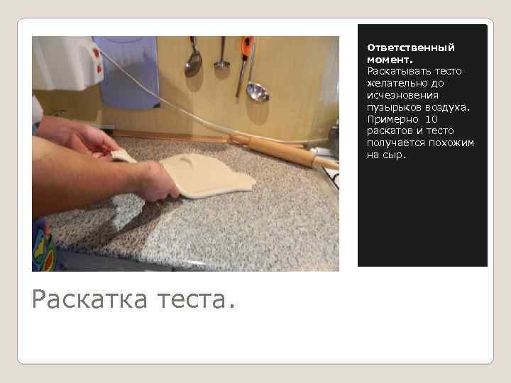 Ответственный момент. Раскатывать тесто желательно до исчезновения пузырьков воздуха. Примерно 10 раскатов и тесто