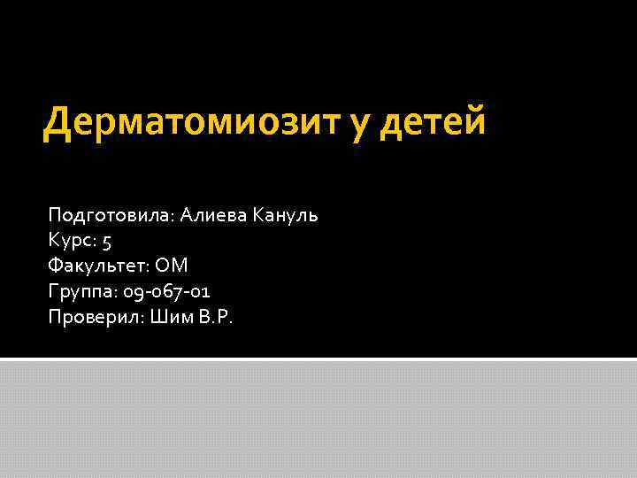 Дерматомиозит у детей Подготовила: Алиева Кануль Курс: 5 Факультет: ОМ Группа: 09 -067 -01