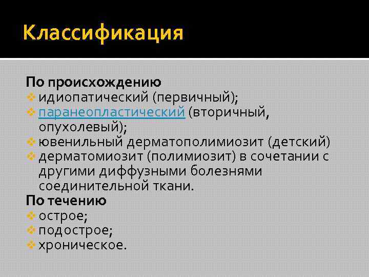 Классификация По происхождению v идиопатический (первичный); v паранеопластический (вторичный, опухолевый); v ювенильный дерматополимиозит (детский)