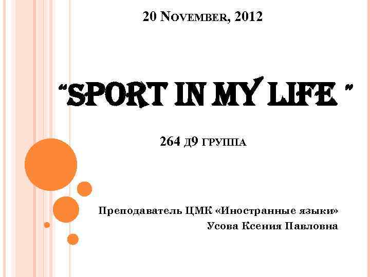 20 NOVEMBER, 2012 “SPORT IN MY LIFE ” 264 Д 9 ГРУППА Преподаватель ЦМК