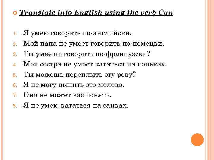  Translate into English using the verb Can 1. Я умею говорить по-английски. Мой