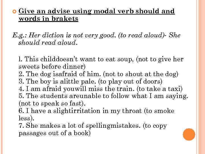  Give an advise using modal verb should and words in brakets E. g.