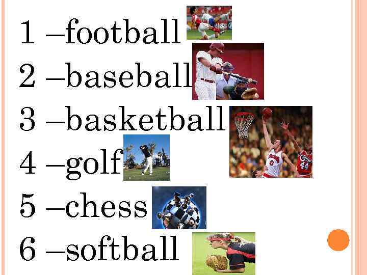 1 –football 2 –baseball 3 –basketball 4 –golf 5 –chess 6 –softball 