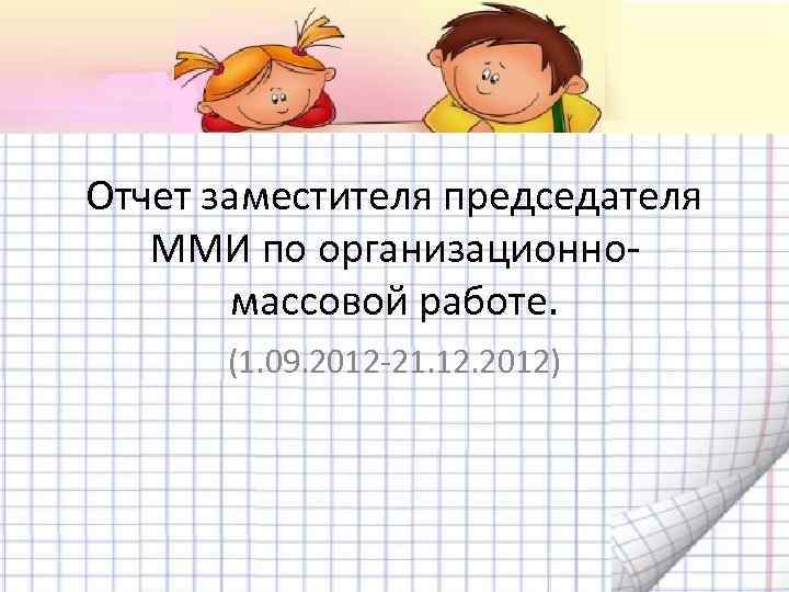 Отчет заместителя председателя ММИ по организационномассовой работе. (1. 09. 2012 -21. 12. 2012) 