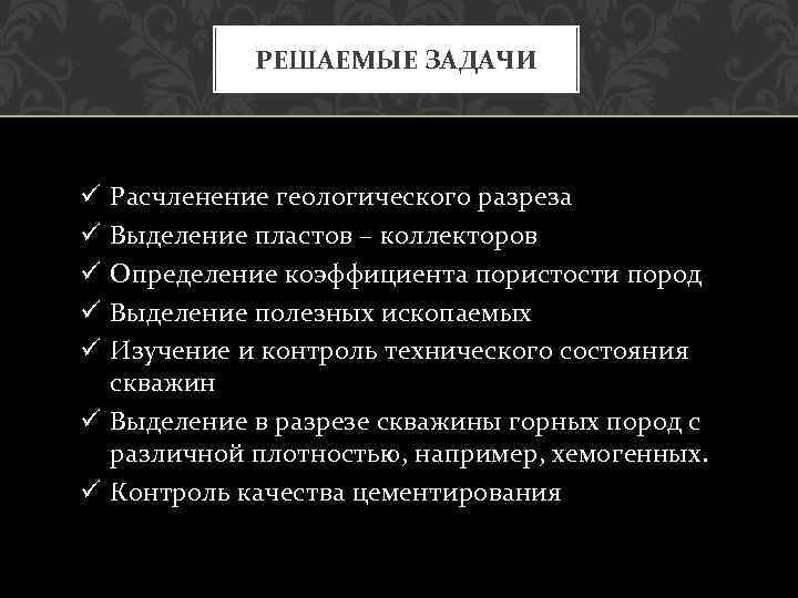 РЕШАЕМЫЕ ЗАДАЧИ Расчленение геологического разреза Выделение пластов – коллекторов Определение коэффициента пористости пород Выделение