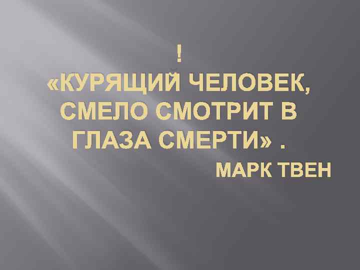  «КУРЯЩИЙ ЧЕЛОВЕК, СМЕЛО СМОТРИТ В ГЛАЗА СМЕРТИ» . МАРК ТВЕН 