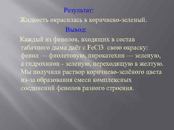  Результат: Жидкость окрасилась в коричнево-зеленый. Вывод: Каждый из фенолов, входящих в состав табачного