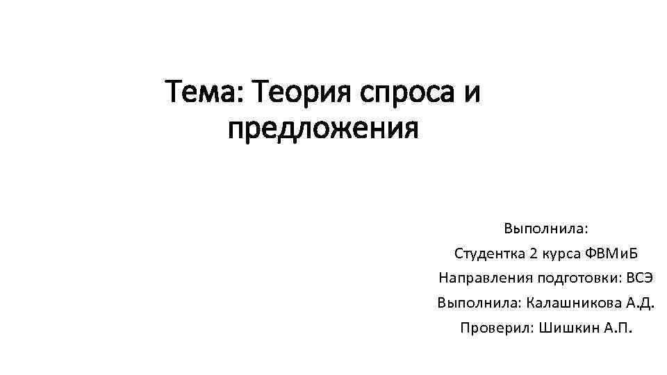 Тема: Теория спроса и предложения Выполнила: Студентка 2 курса ФВМи. Б Направления подготовки: ВСЭ