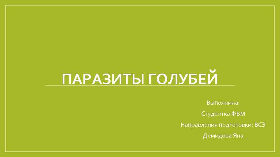 ПАРАЗИТЫ ГОЛУБЕЙ Выполнила: Студентка ФВМ Направления подготовки: ВСЭ Демидова Яна 