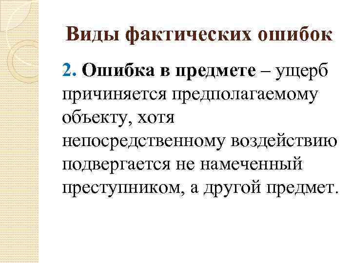 Виды фактических ошибок 2. Ошибка в предмете – ущерб причиняется предполагаемому объекту, хотя непосредственному