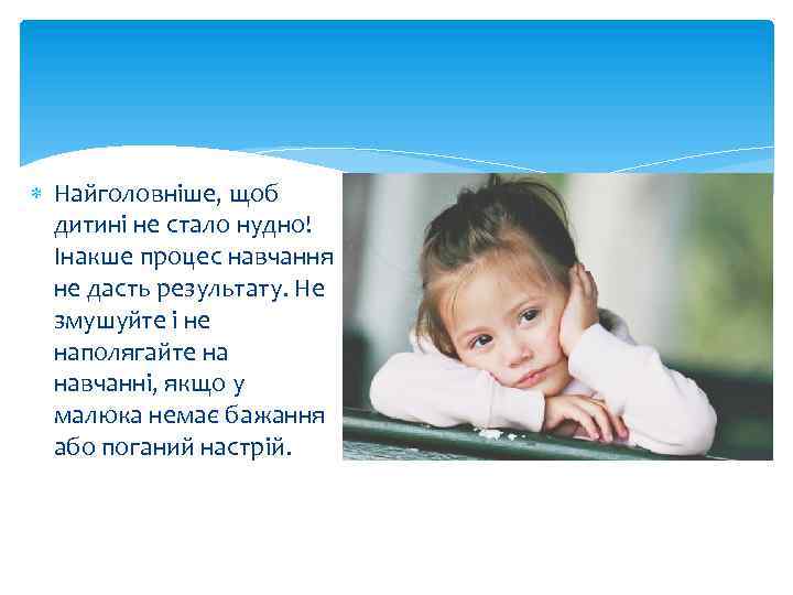  Найголовніше, щоб дитині не стало нудно! Інакше процес навчання не дасть результату. Не