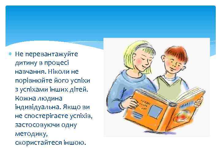  Не перевантажуйте дитину в процесі навчання. Ніколи не порівнюйте його успіхи з успіхами