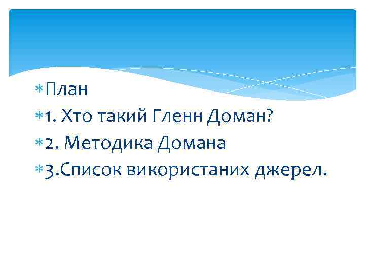  План 1. Хто такий Гленн Доман? 2. Методика Домана 3. Список використаних джерел.