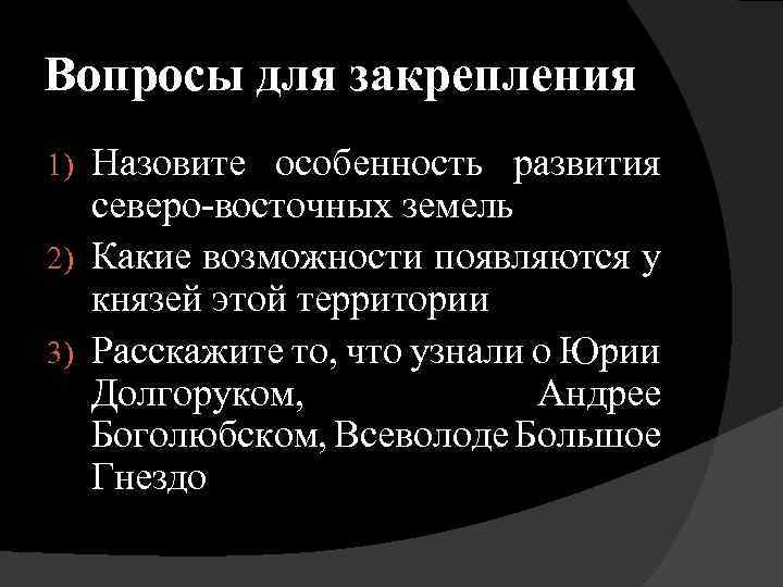 Вопросы для закрепления Назовите особенность развития северо-восточных земель 2) Какие возможности появляются у князей