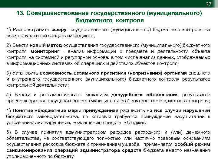 37 13. Совершенствование государственного (муниципального) бюджетного контроля 1) Распространить сферу государственного (муниципального) бюджетного контроля