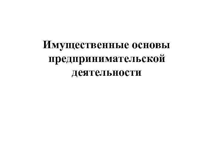 Имущественные основы предпринимательской деятельности 
