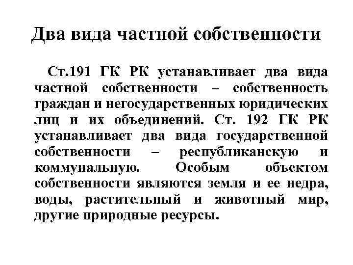 Два вида частной собственности Ст. 191 ГК РК устанавливает два вида частной собственности –