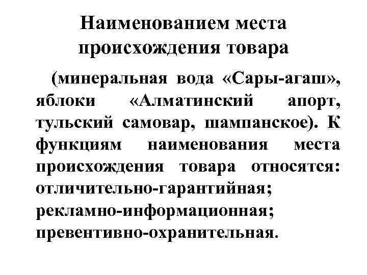 Наименованием места происхождения товара (минеральная вода «Сары-агаш» , яблоки «Алматинский апорт, тульский самовар, шампанское).