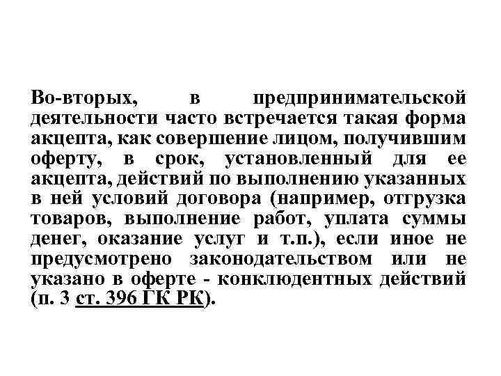 Во-вторых, в предпринимательской деятельности часто встречается такая форма акцепта, как совершение лицом, получившим оферту,