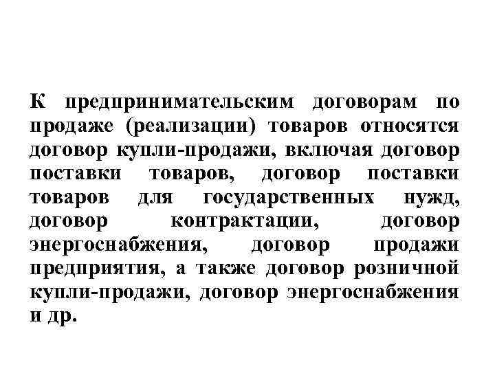 К предпринимательским договорам по продаже (реализации) товаров относятся договор купли-продажи, включая договор поставки товаров,