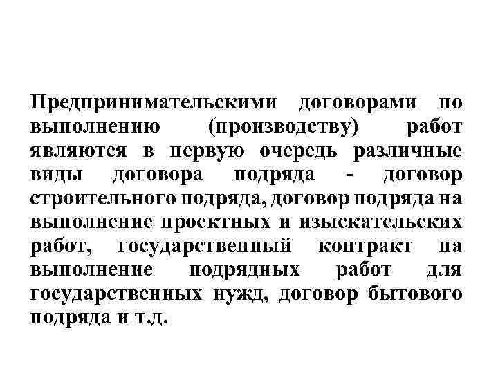 Предпринимательскими договорами по выполнению (производству) работ являются в первую очередь различные виды договора подряда