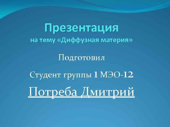 Презентация на тему «Диффузная материя» Подготовил Студент группы 1 МЭО-12 Потреба Дмитрий 