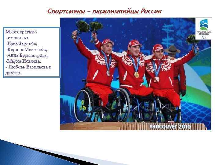 Спортсмены - паралимпийцы России Многократные чемпионы: -Ирек Зарипов, -Кирилл Михайлов, -Анна Бурмистрова, -Мария Иовлева,